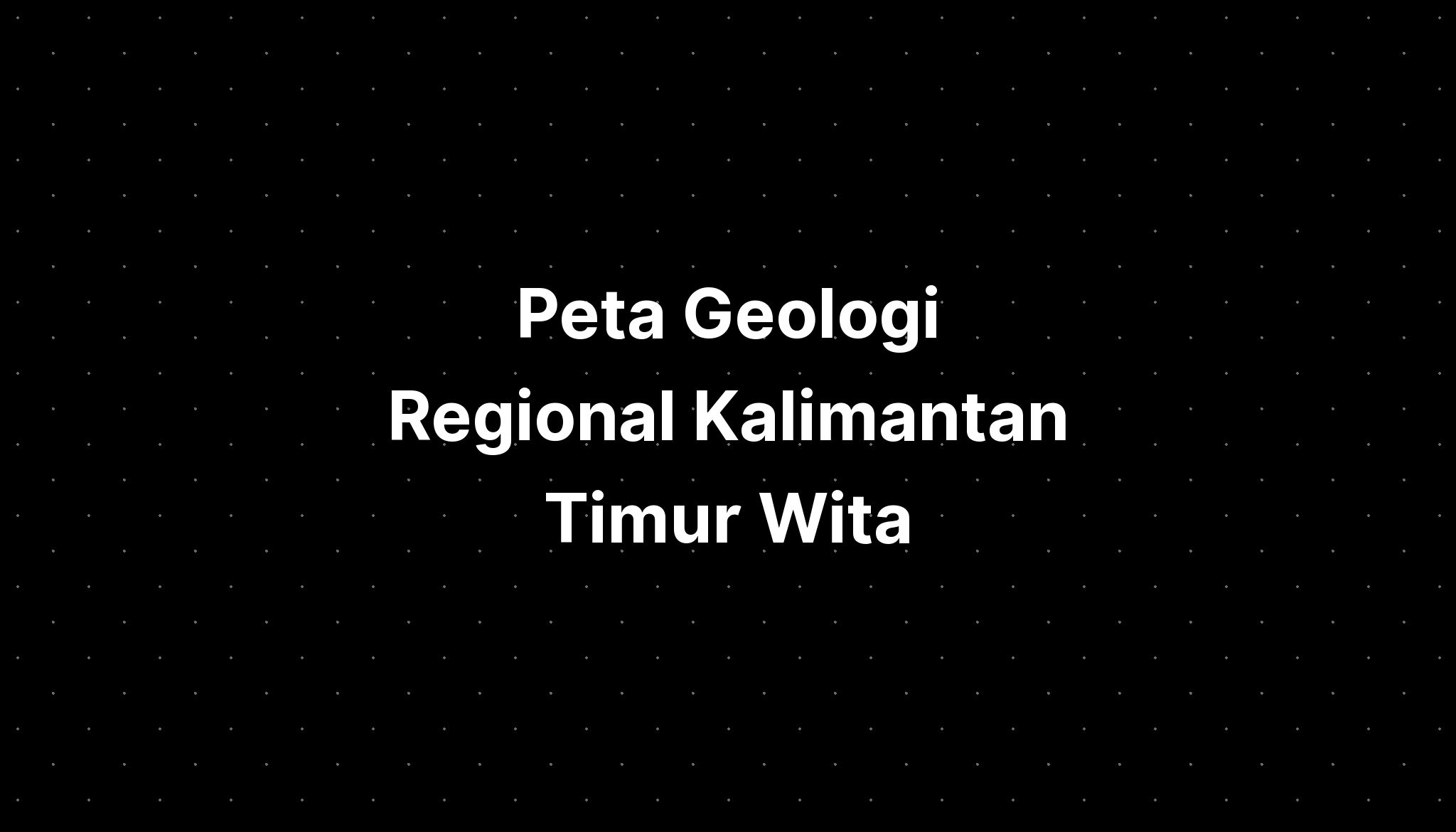 Peta Geologi Regional Kalimantan Timur Wita Imagesee